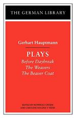 Plays: Gerhart Hauptmann : Before Daybreak, the Weavers, the Beaver Coat 