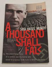 A Thousand Shall Fall : The Electrifying Story of a Soldier and His Family Who Dared to Practice Their Faith in Hitler's Germany 