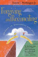 Forgiving and Reconciling : Bridges to Wholeness and Hope 