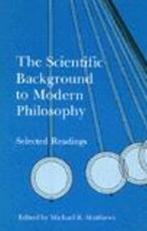 The Scientific Background to Modern Philosophy : Selected Readings 