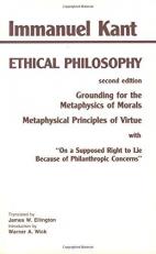 Kant: Ethical Philosophy : Grounding for the Metaphysics of Morals, and, Metaphysical Principles of Virtue, with, on a Supposed Right to Lie Because of Philanthropic Concerns 2nd