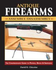 Antique Firearms Assembly/Disassembly : The Comprehensive Guide to Pistols, Rifles and Shotguns 