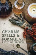 Charms, Spells, and Formulas : For the Making and Use of Gris Gris Bags, Herb Candles, Doll Magic, Incenses, Oils, and Powders 