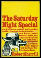 The Saturday Night Special, and Other Guns with Which Americans Won the West, Protected Bootleg Franchises, Slew Wildlife, Robbed Countless Banks, Shot Husbands Purposely and by Mistake, and Killed 