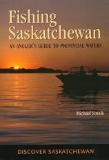 Fishing Saskatchewan : An Angler's Guide to Provincial Waters 