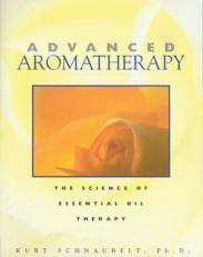 Advanced Aromatherapy : The Science of Essential Oil Therapy 