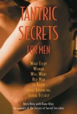 Tantric Secrets for Men : What Every Woman Will Want Her Man to Know about Enhancing Sexual Ecstasy 