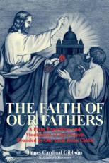 Faith of Our Fathers : A Plain Exposition and Vindication of the Church Founded by Our Lord Jesus Christ 