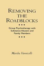 Removing the Roadblocks : Group Psychotherapy with Substance Abusers and Family Members 