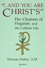 And You Are Christ's : The Charism of Virginity and the Celibate Life 