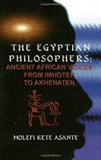 The Egyptian Philosophers : Ancient African Voices from Imhotep to Akhenaten 