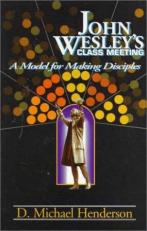 John Wesley's Class Meeting : A Model for Making Disciples 