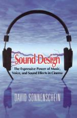 Sound Design : The Expressive Power of Music, Voice and Sound Effects in Cinema 