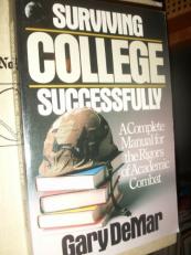 Surviving College Successfully : A Complete Manual for the Rigors of Academic Combat 