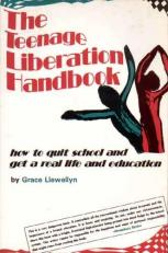 The Teenage Liberation Handbook : How to Quit School and Get a Real Life and Education 