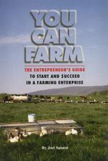 You Can Farm : The Entrepreneur's Guide to Start and Succeed in a Farming Enterprise 