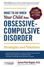 What to Do When Your Child Has Obsessive-Compulsive Disorder : Strategies and Solutions 