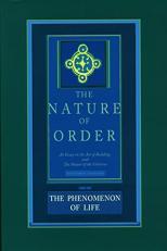 The Nature of Order, Book One: the Phenomenon of Life Vol. 1 : An Essay on the Art of Building and the Nature of the Universe