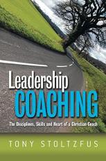 Leadership Coaching : The Disciplines, Skills, and Heart of a Christian Coach 