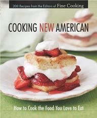 Cooking New American : How to Cook the Food You Really Love to Eat 