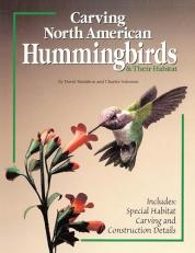 Carving North American Hummingbirds and Their Habitat : Includes: Special Habitat Carving and Construction Details 