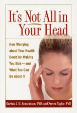 It's Not All in Your Head : How Worrying about Your Health Could Be Making You Sick--And What You Can Do about It 