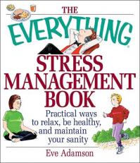 The Everything Stress Management Book : Practical Ways to Relax, Be Healthy, and Maintain Your Sanity 