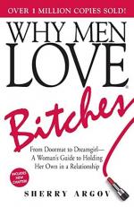 Why Men Love Bitches : From Doormat to Dreamgirl--A Woman's Guide to Holding Her Own in a Relationship 6th