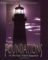 Foundations of Christian School Education : A Biblical Foundation for Christian Schooling 