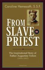 From Slave to Priest : The Inspirational Story of Fr. Augustine Tolton 