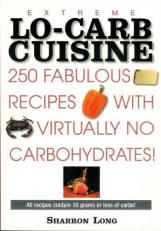 Extreme Lo-Carb Cuisine : 250 Fabulous Recipes with Virtually No Carbohydrates 