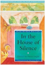 In the House of Silence : Autobiographical Essays by Arab Women Writers 