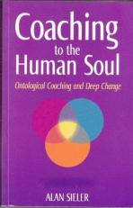 Coaching to the Human Soul Ontological Coaching and Deep Change, Vol. 1 