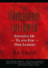 The Courageous Follower : Standing up to and for Our Leaders 