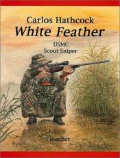 Carlos Hathcock : White Feather - USMC Scout Sniper 