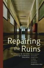 Repairing the Ruins : The Classical and Christian Challenge to Modern Education 