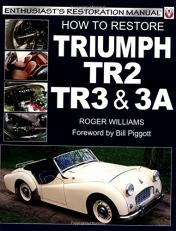 How to Restore Triumph TR2, TR3 and 3A : Your Step-by-Step Colour Illustrated Guide to Body, Trim and Mechanical Restoration 