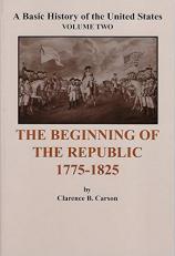 The Beginning of the Republic 1775-1825 : A Basic History of the United States Volume Two