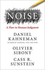 Noise: The new book from the authors of âThinking, Fast and Slowâ and âNudgeâ 