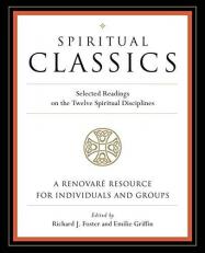 Spiritual Classics : Selected Readings on the Twelve Spiritual Disciplines