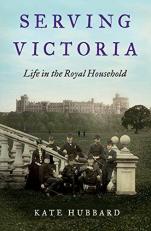 Serving Victoria : Life in the Royal Household 