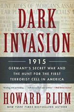 Dark Invasion : 1915: Germany's Secret War and the Hunt for the First Terrorist Cell in America