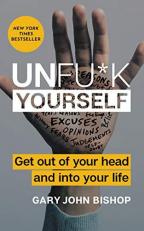 Unfu*k Yourself : Get Out of Your Head and into Your Life 