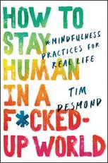 How to Stay Human in a F*cked-Up World : Mindfulness Practices for Real Life 