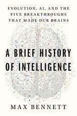 A Brief History of Intelligence : Evolution, AI, and the Five Breakthroughs That Made Our Brains