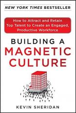 Building a Magnetic Culture: How to Attract and Retain Top Talent to Create an Engaged, Productive Workforce 