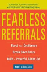 Fearless Referrals: Boost Your Confidence, Break down Doors, and Build a Powerful Client List 