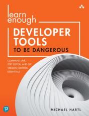 Learn Enough Developer Tools to Be Dangerous : Command Line, Text Editor, and Git Version Control Essentials 