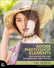 Adobe Photoshop Elements Advanced Editing Techniques and Tricks : The Essential Guide to Going Beyond Guided Edits 