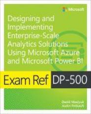 Exam Ref DP-500 Designing and Implementing Enterprise-Scale Analytics Solutions Using Microsoft Azure and Microsoft Power BI 